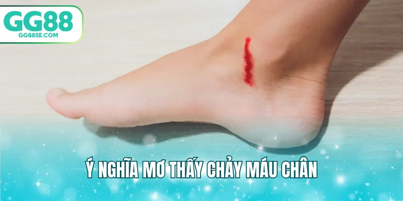 Ý nghĩa mơ thấy chảy máu chân